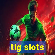 tig slots